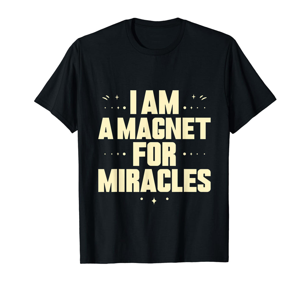 I Am Magnet Miracles Positive T-Shirt - Fun Novelty Design Men Women - T-Shirt, Sweatshirt, Hoodie