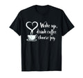 Wake Up Drink Coffee Choose Joy T-Shirt - Unique Graphic Men Women - T-Shirt, Sweatshirt, Hoodie
