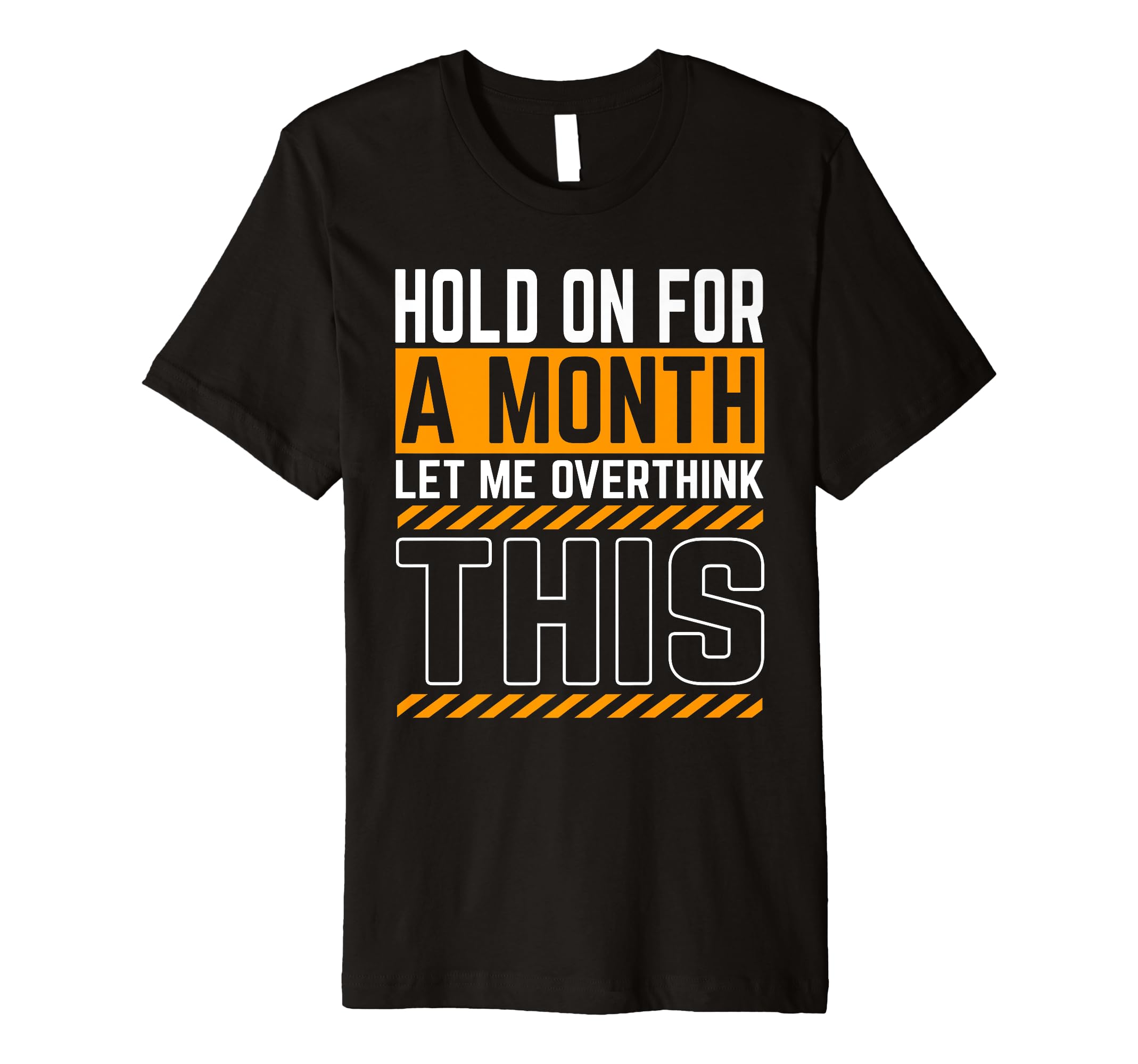 Hold Month Let Me Overthink This T-Shirt - Novelty Apparel for Adults - T-Shirt, Sweatshirt, Hoodie