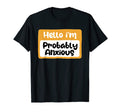 Hello Im Probably Anxious Mental T-Shirt - Novelty Apparel for Adults - T-Shirt, Sweatshirt, Hoodie