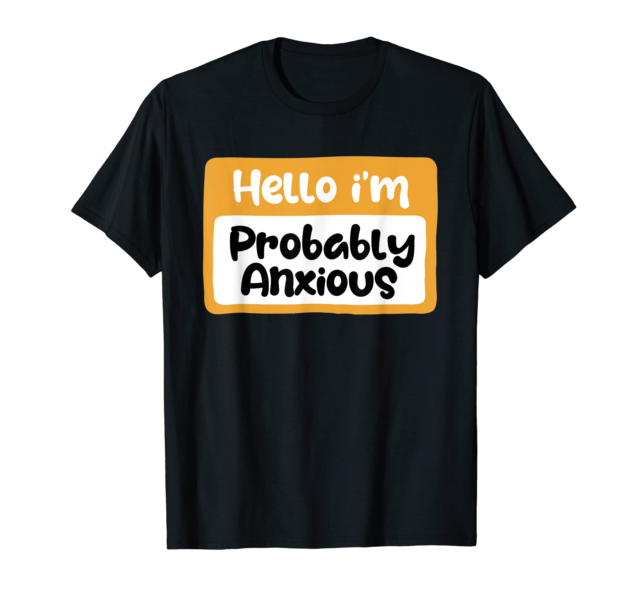 Hello Im Probably Anxious Mental T-Shirt - Novelty Apparel for Adults - T-Shirt, Sweatshirt, Hoodie