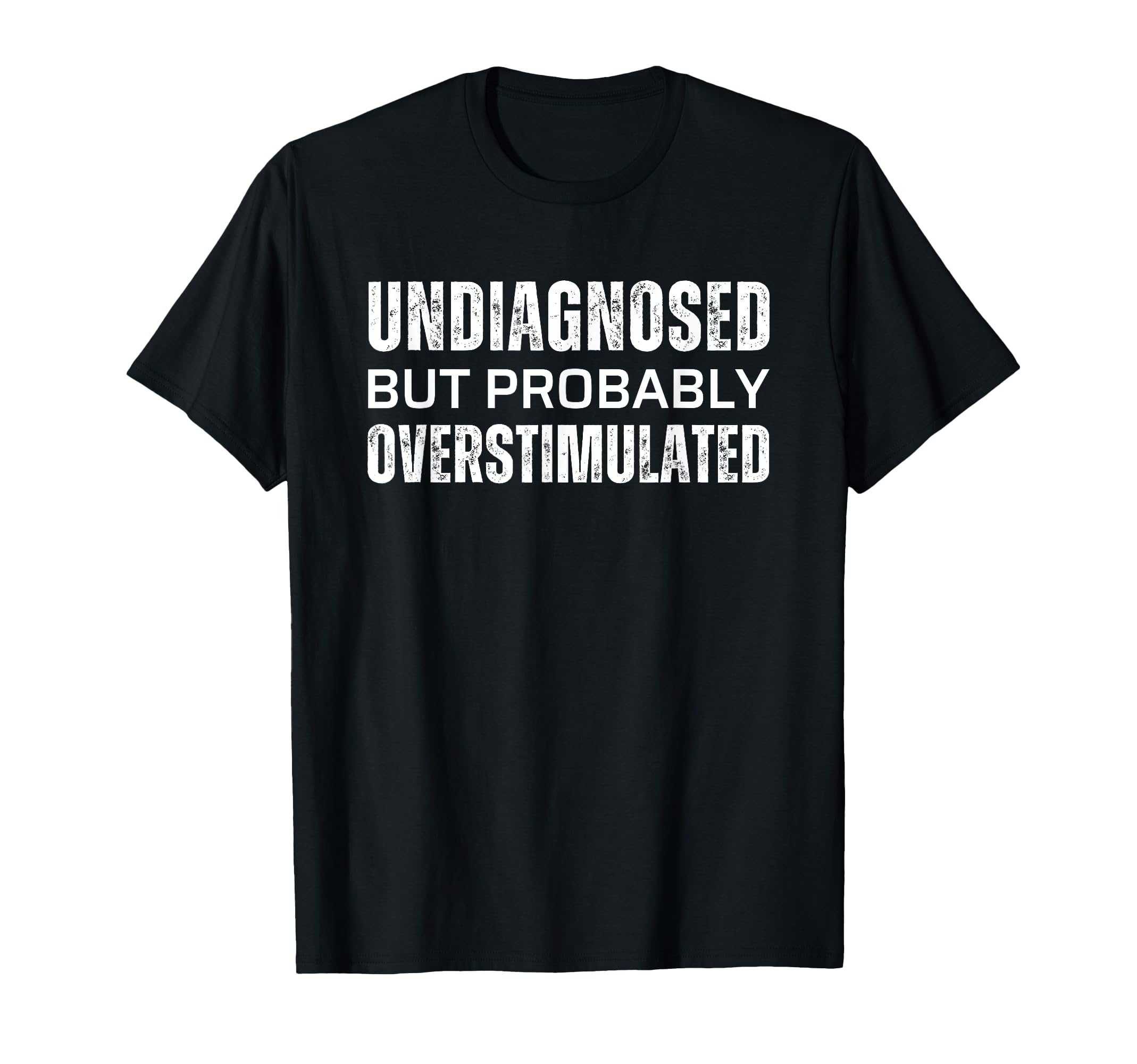Undiagnosed But Probably Overstimulated T-Shirt - Streetwear Style Unisex - T-Shirt, Sweatshirt, Hoodie