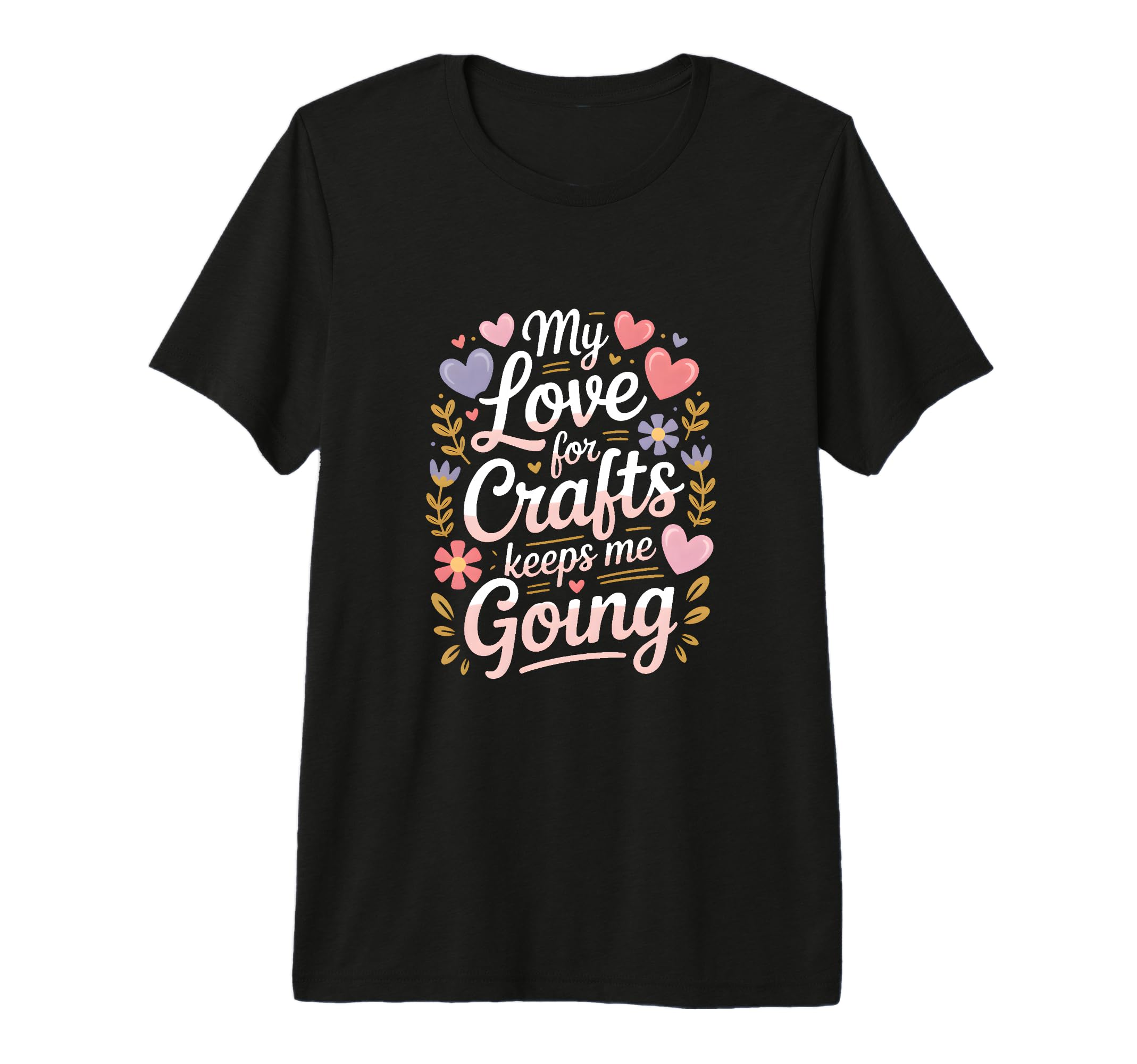 My Love Crafts Keeps Me Going Crafter T-Shirt - Custom Art Print Men Women - T-Shirt, Sweatshirt, Hoodie