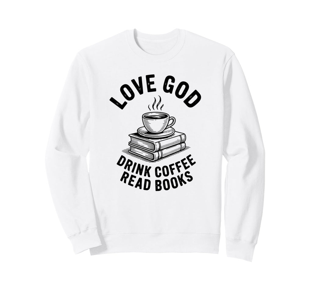 Love God Read Books Lover Coffee Mug Sweatshirt - Trendy Graphic Men Women - T-Shirt, Sweatshirt, Hoodie