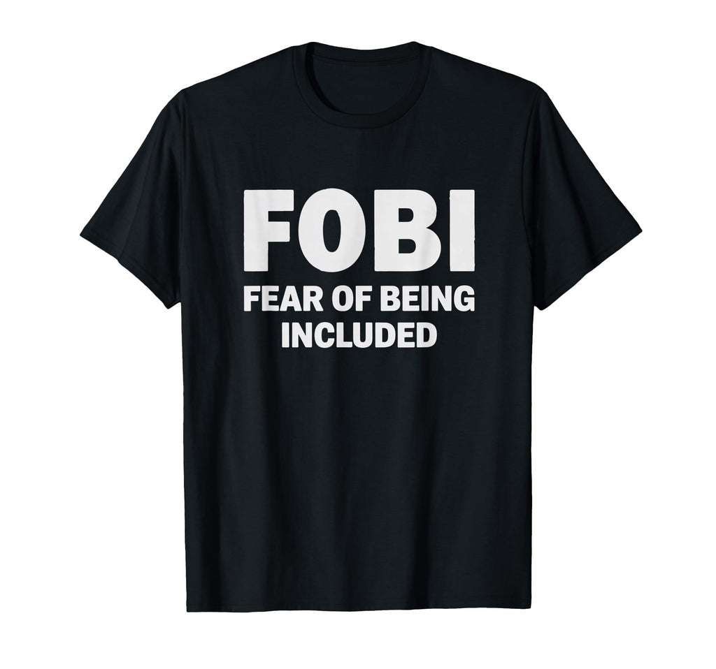 Fobi Fear Being Included Funny T-Shirt - Streetwear Style Unisex - T-Shirt, Sweatshirt, Hoodie