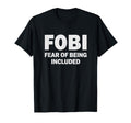 Fobi Fear Being Included Funny T-Shirt - Streetwear Style Unisex - T-Shirt, Sweatshirt, Hoodie