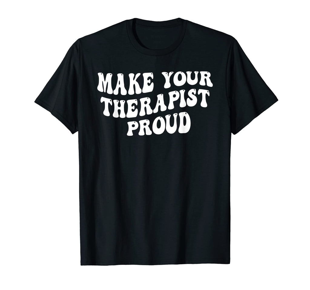 Make Your Therapist Proud Motivational T-Shirt - Trendy Graphic for Adults - T-Shirt, Sweatshirt, Hoodie