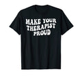 Make Your Therapist Proud Motivational T-Shirt - Trendy Graphic for Adults - T-Shirt, Sweatshirt, Hoodie