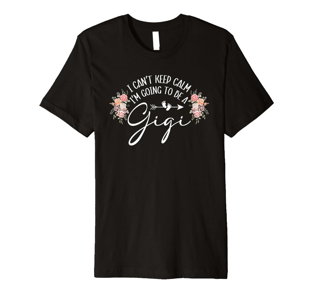 I Cant Keep Calm Im Going To Be Gigi T-Shirt - Unique Graphic Men Women - T-Shirt, Sweatshirt, Hoodie