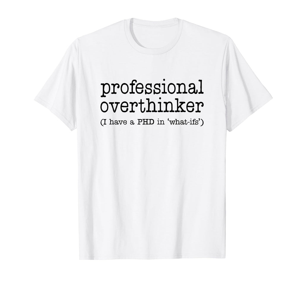 Professional Overthinker Funny Sarcastic T-Shirt - Unique Graphic Men Women - T-Shirt, Sweatshirt, Hoodie