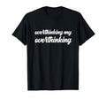 Overthinking My Overthinking T-Shirt - Fun Novelty Design Men Women - T-Shirt, Sweatshirt, Hoodie