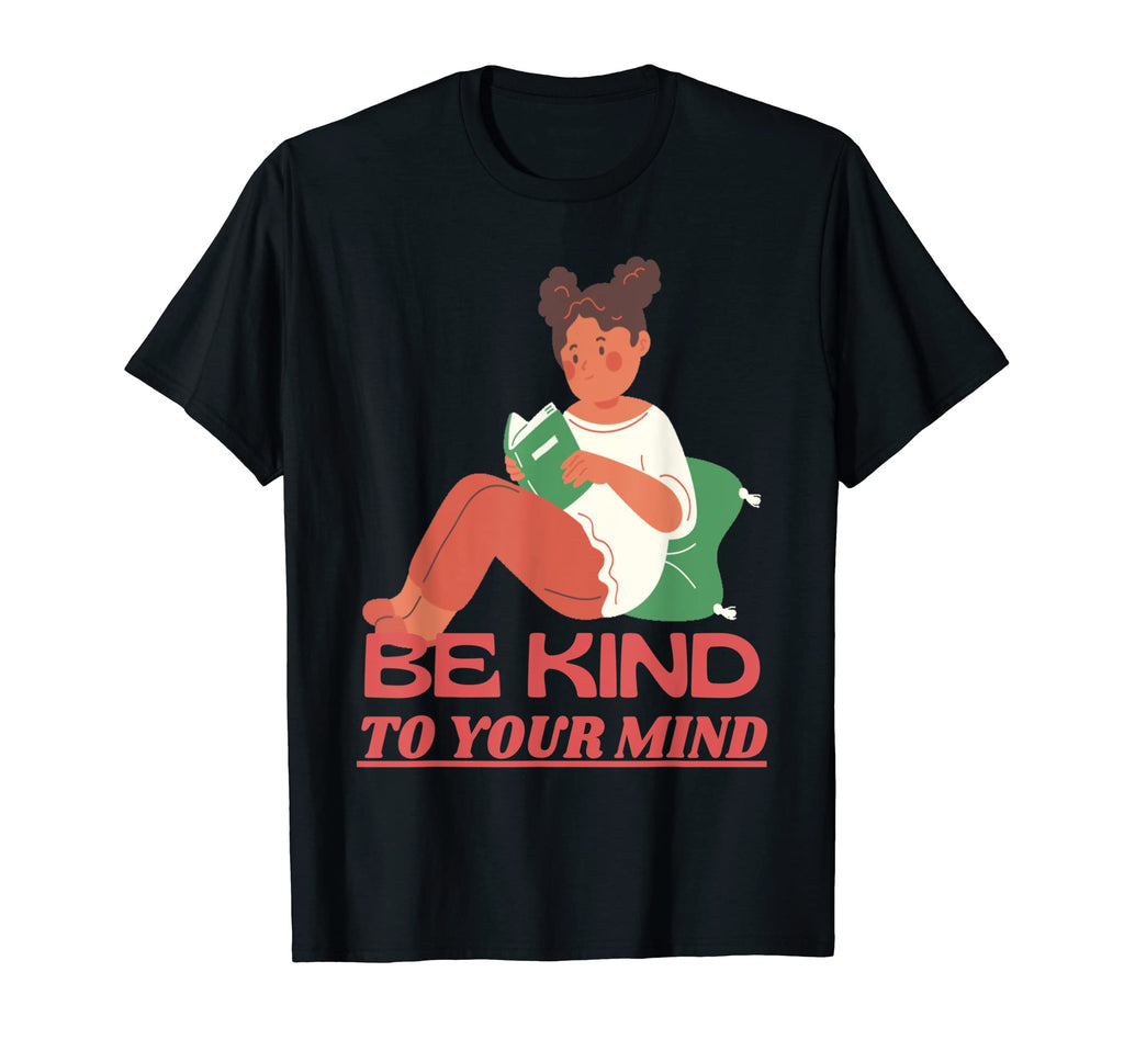 Be Kind To Your Mind Mental Health T-Shirt - Fun Novelty Design Unisex - T-Shirt, Sweatshirt, Hoodie
