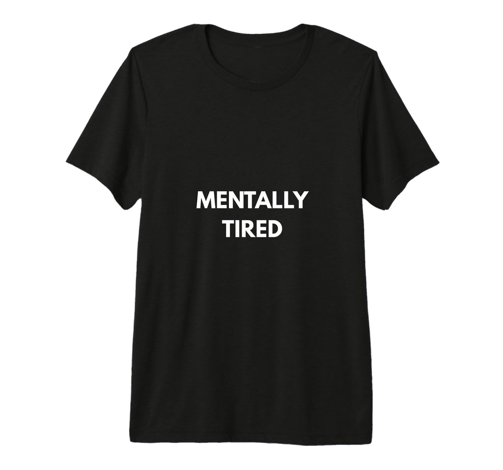 Mentally Tired Relatable Tri Blend T-Shirt - Fun Novelty Design Men Women - T-Shirt, Sweatshirt, Hoodie