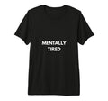 Mentally Tired Relatable Tri Blend T-Shirt - Fun Novelty Design Men Women - T-Shirt, Sweatshirt, Hoodie