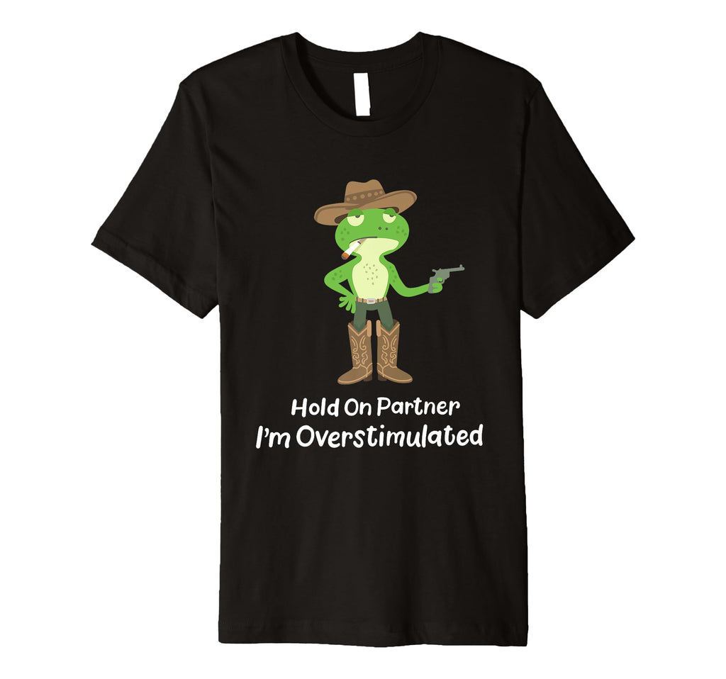 Hold Partner Im Overstimulated Funny T-Shirt - Streetwear Style for Adults - T-Shirt, Sweatshirt, Hoodie