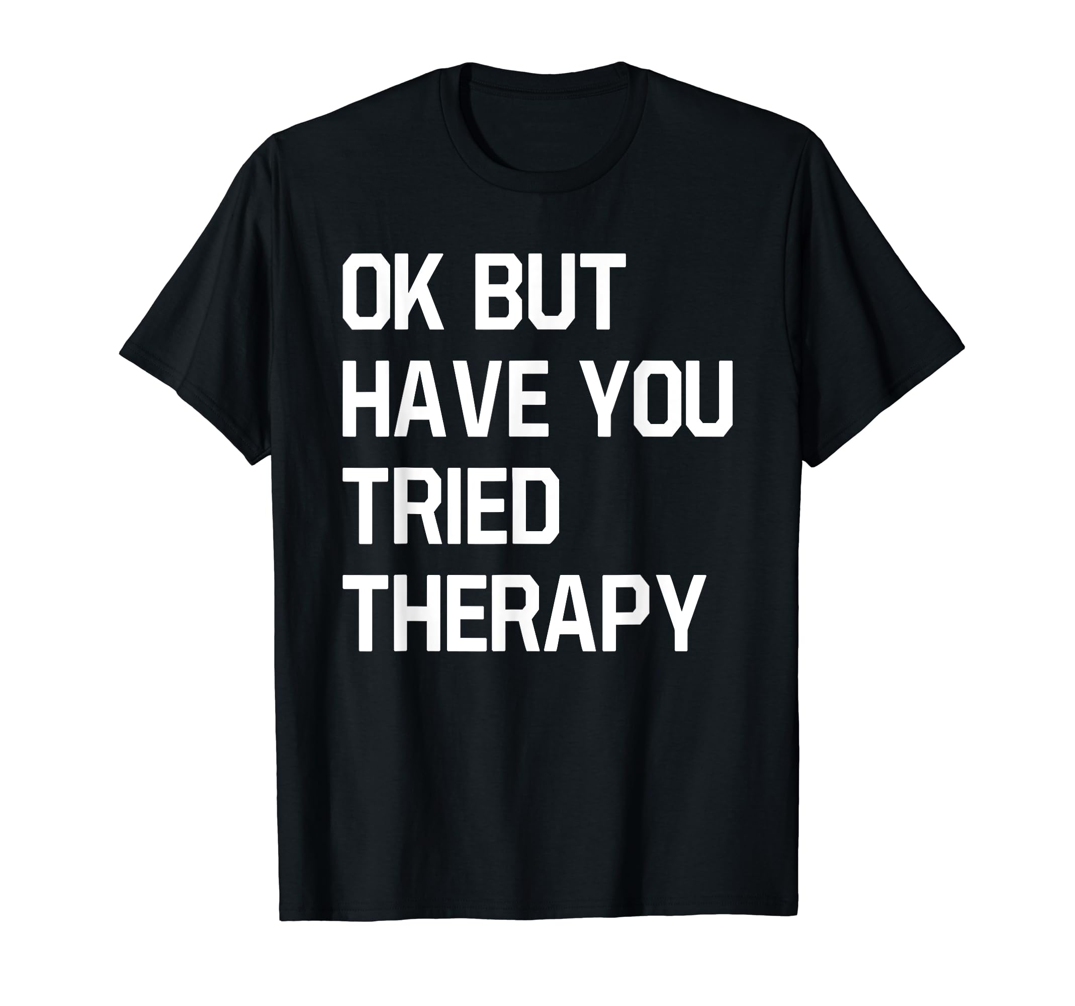 Ok But Have You Tried Therapy T-Shirt - Aesthetic Graphic for Adults - T-Shirt, Sweatshirt, Hoodie