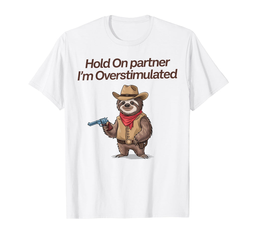 Hold Partner Im Overstimulated T-Shirt - Aesthetic Graphic Men Women - T-Shirt, Sweatshirt, Hoodie