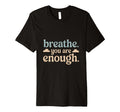 Breathe You Are Enough Positive T-Shirt - Fun Novelty Design for Adults - T-Shirt, Sweatshirt, Hoodie