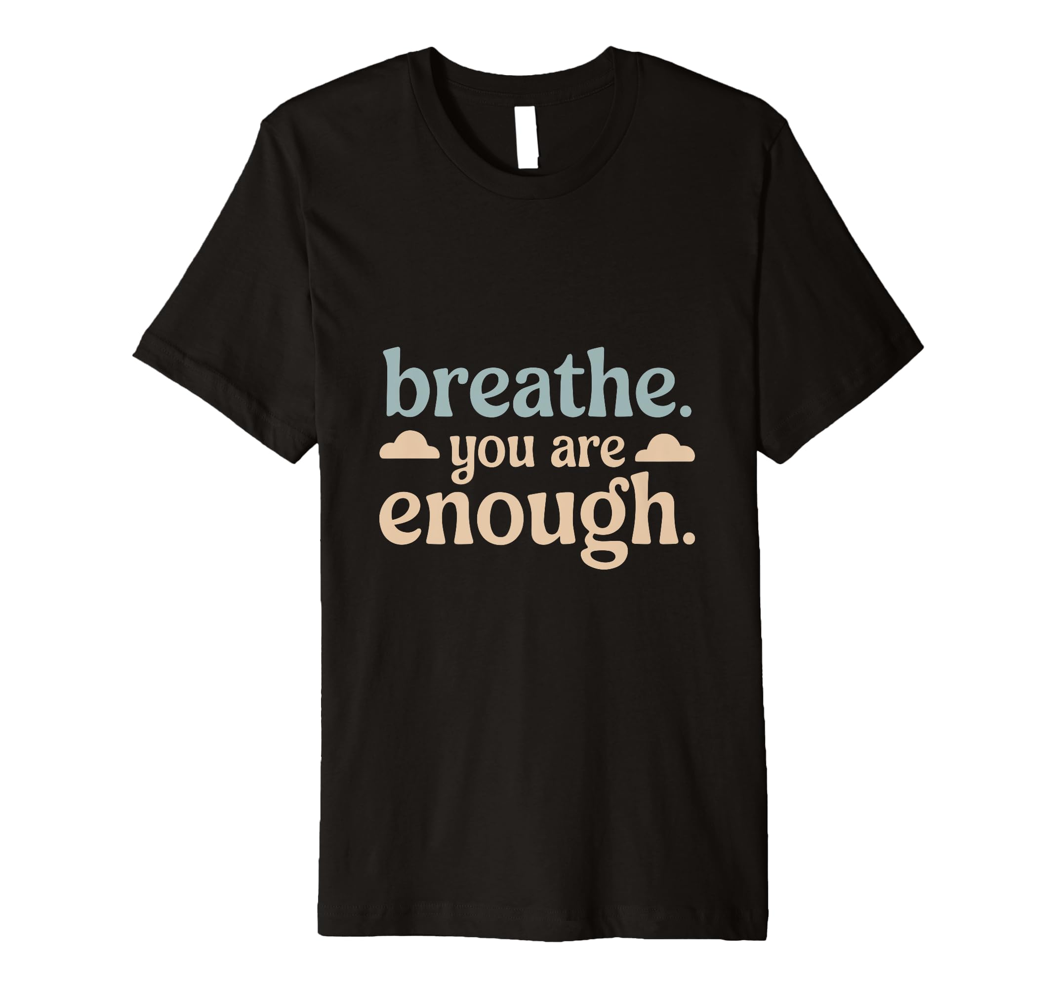 Breathe You Are Enough Positive T-Shirt - Fun Novelty Design for Adults - T-Shirt, Sweatshirt, Hoodie