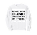 You People Must Be Exhausted From Sweatshirt - Novelty Apparel Unisex - T-Shirt, Sweatshirt, Hoodie