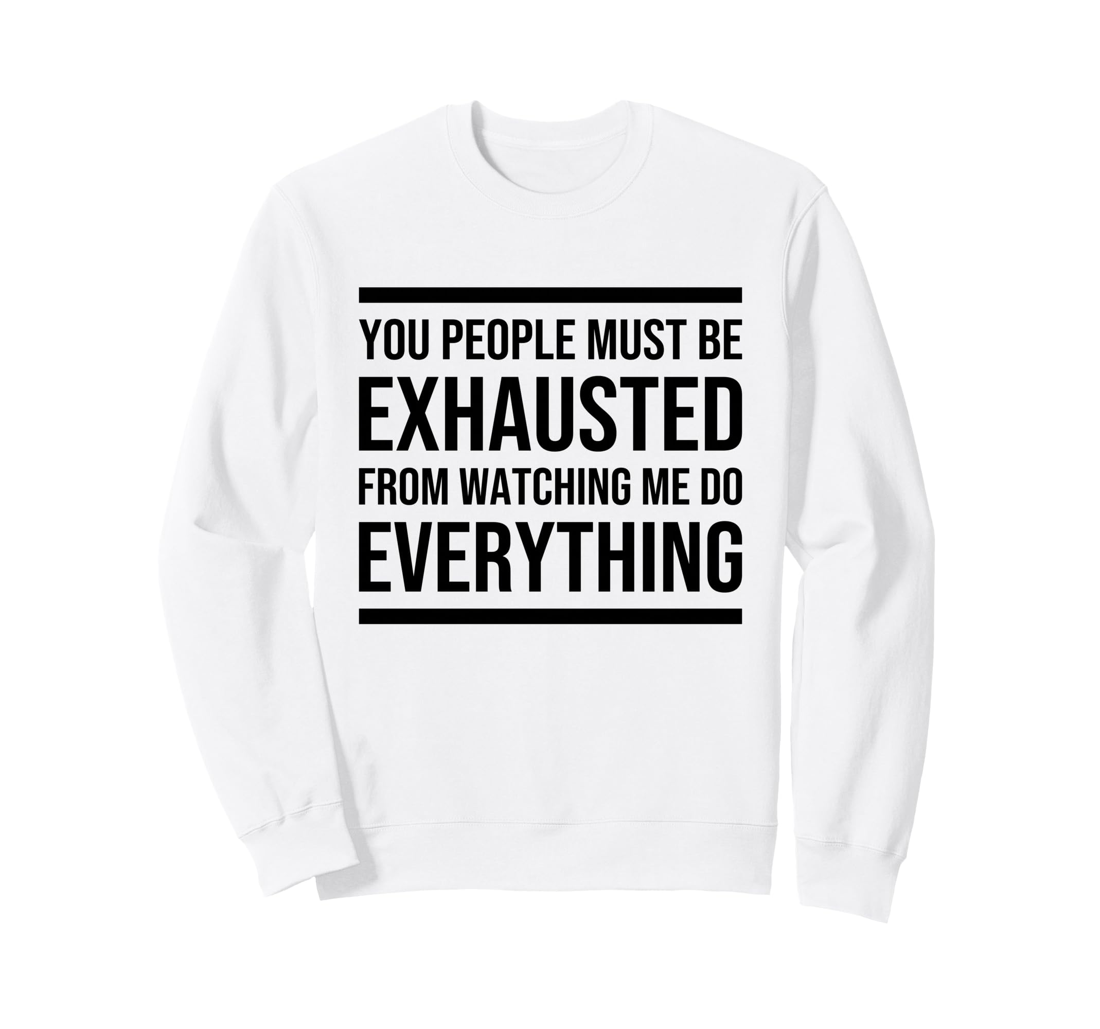 You People Must Be Exhausted From Sweatshirt - Novelty Apparel Unisex - T-Shirt, Sweatshirt, Hoodie