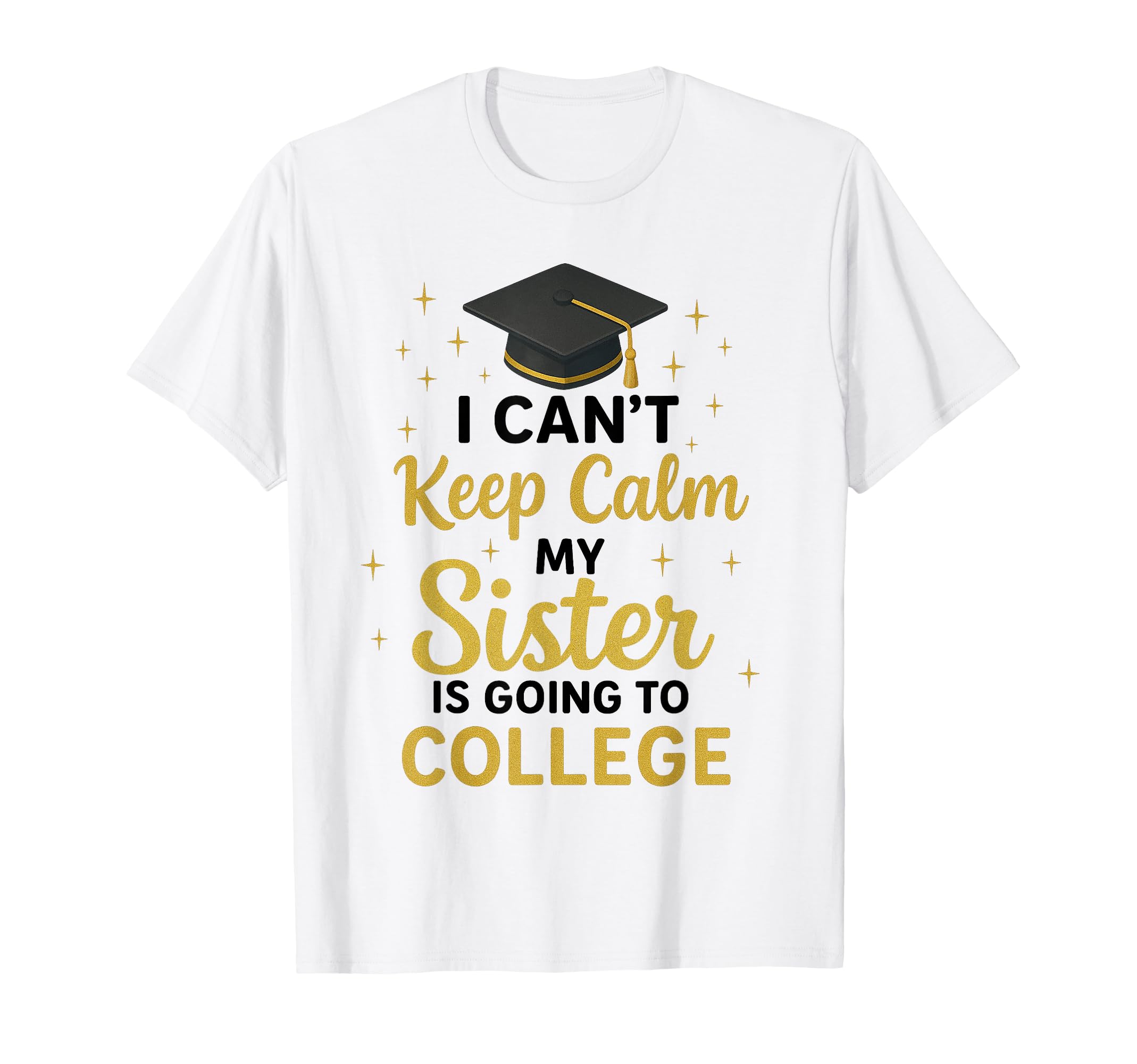 I Cant Keep Calm My Sister Is Going To T-Shirt - Novelty Apparel Men Women - T-Shirt, Sweatshirt, Hoodie