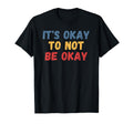 Its Okay To Not Be Okay T-Shirt - Trendy Graphic Men Women - T-Shirt, Sweatshirt, Hoodie