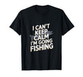 I Cant Keep Calm Im Going Fishing T-Shirt - Custom Art Print for Adults - T-Shirt, Sweatshirt, Hoodie
