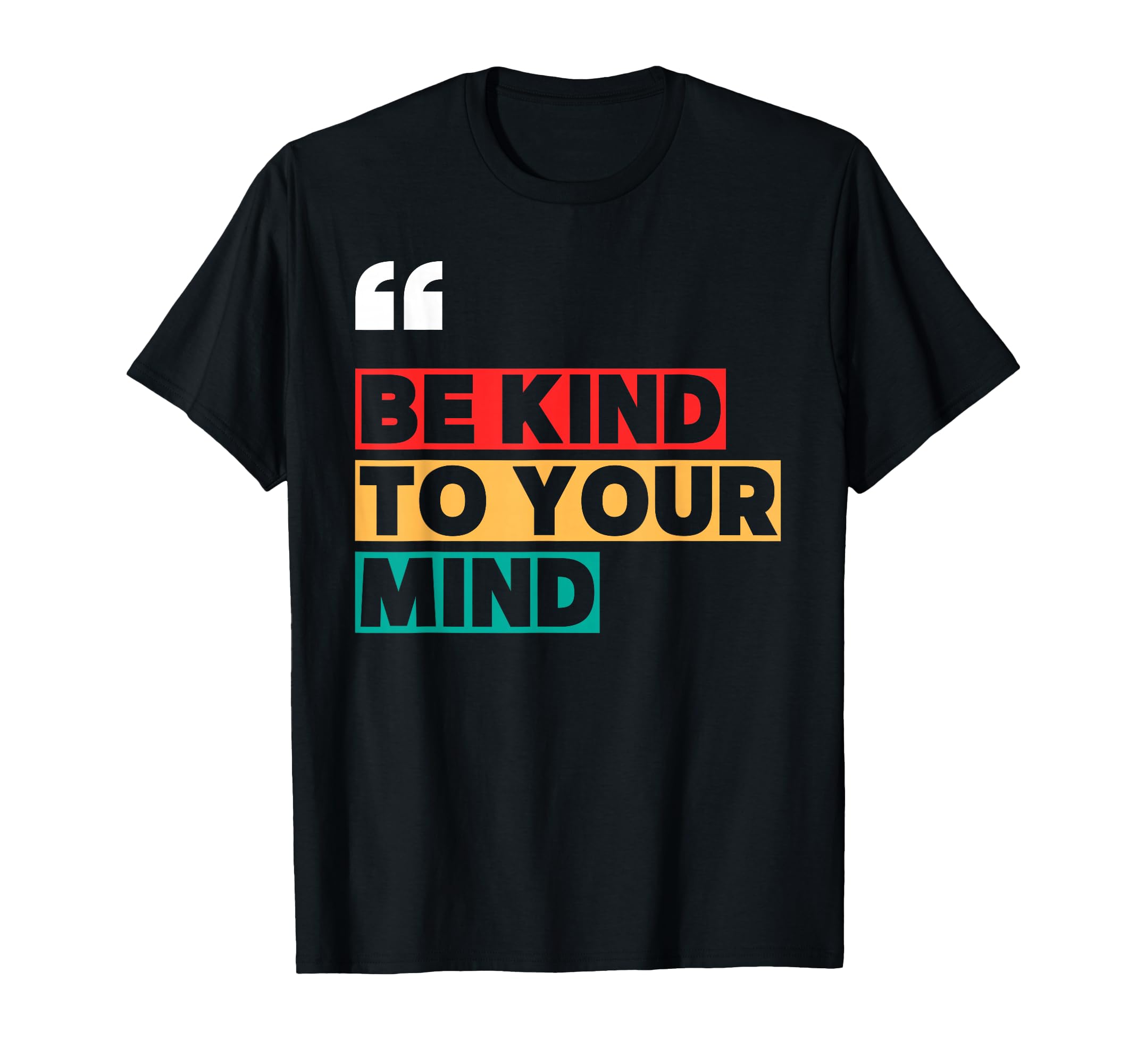 Be Kind To Your Mind Inspirational T-Shirt - Graphic Print for Adults - T-Shirt, Sweatshirt, Hoodie