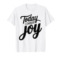 Today I Choose Joy Inspirational T-Shirt - Custom Art Print for Adults - T-Shirt, Sweatshirt, Hoodie