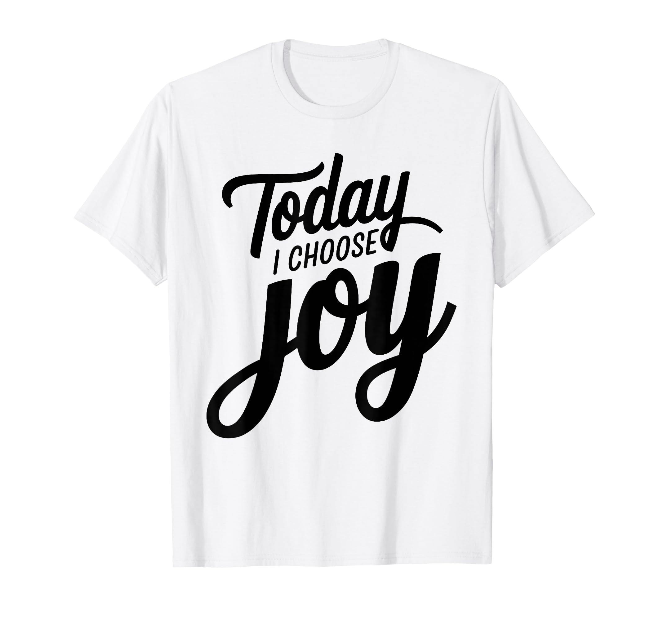 Today I Choose Joy Inspirational T-Shirt - Custom Art Print for Adults - T-Shirt, Sweatshirt, Hoodie