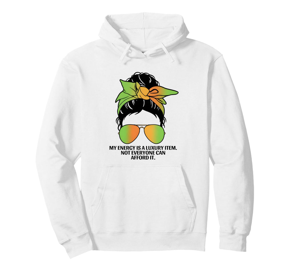 My Energy Is Luxury Item Not Everyone Can Hoodie - Unique Graphic Unisex - T-Shirt, Sweatshirt, Hoodie
