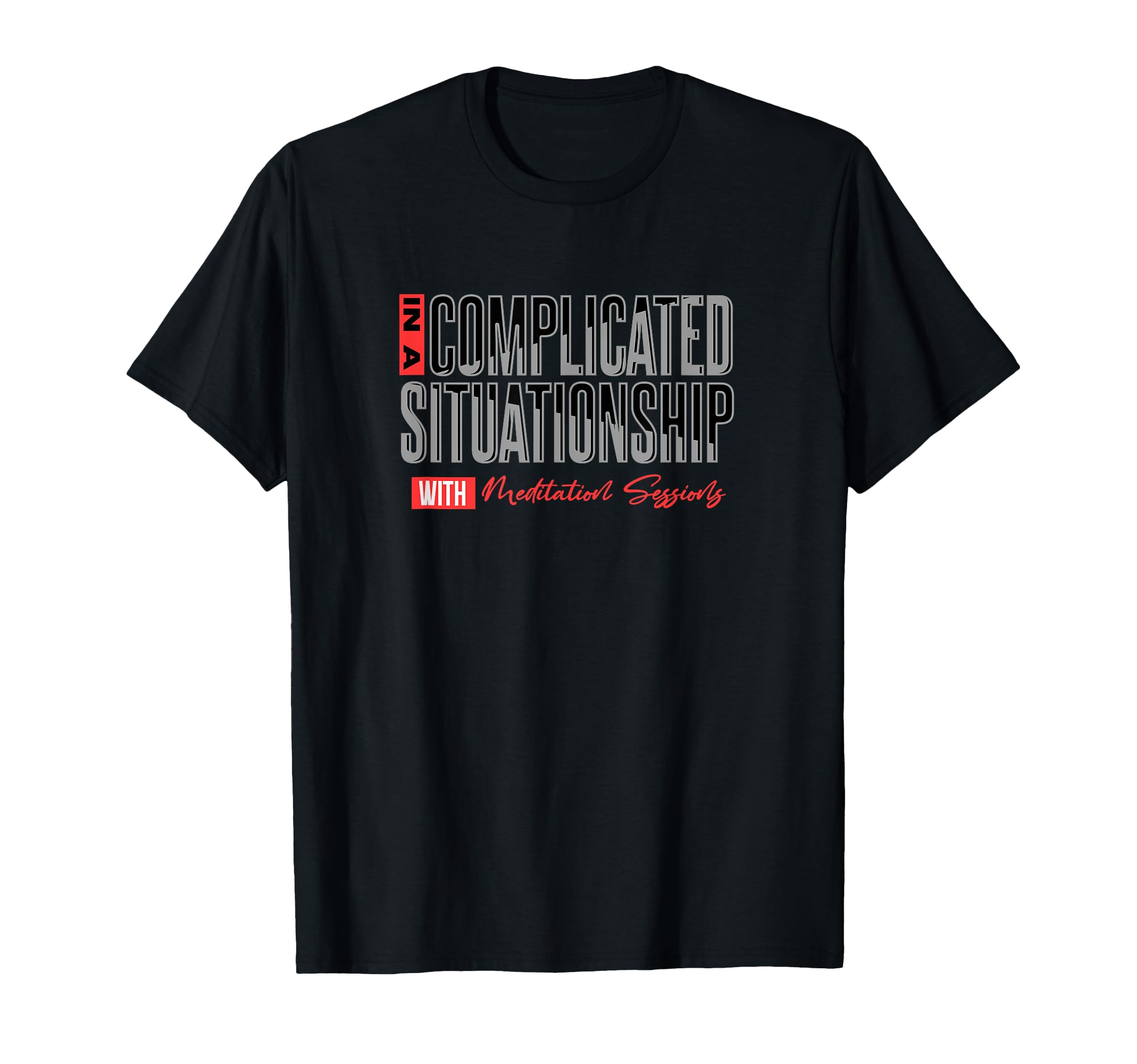 Complicated Situationship Meditation T-Shirt - Fun Novelty Design Unisex - T-Shirt, Sweatshirt, Hoodie