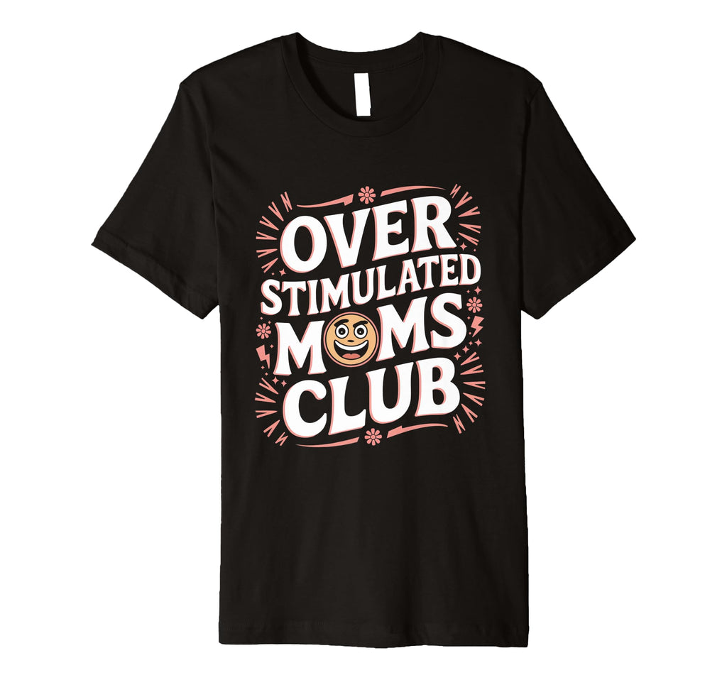 Overstimulated Moms Club Funny Parenting T-Shirt - Unique Graphic Unisex - T-Shirt, Sweatshirt, Hoodie