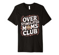 Overstimulated Moms Club Funny Parenting T-Shirt - Unique Graphic Unisex - T-Shirt, Sweatshirt, Hoodie