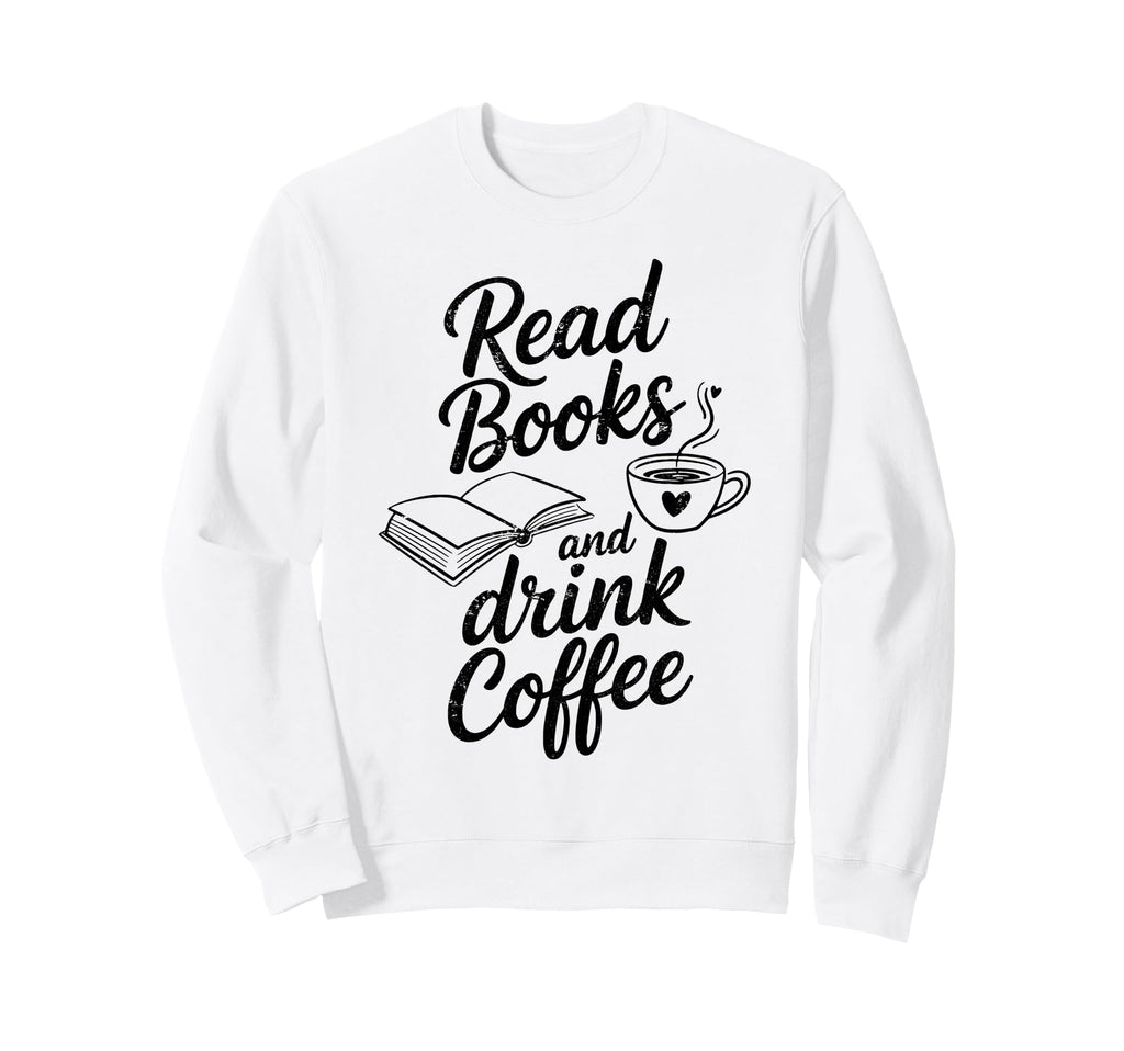 Read Books And Drink Coffee Book Sweatshirt - Novelty Apparel Unisex - T-Shirt, Sweatshirt, Hoodie