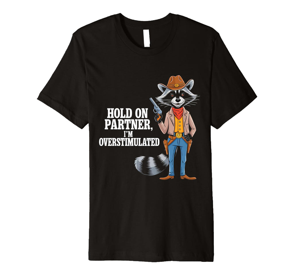 Hold Partner Im Overstimulated Raccoon T-Shirt - Fun Novelty Design Unisex - T-Shirt, Sweatshirt, Hoodie