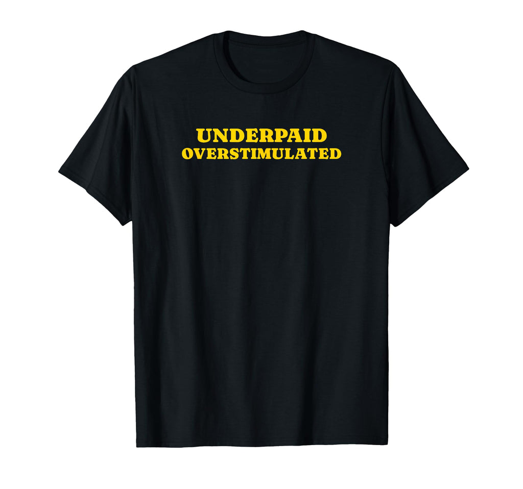 Underpaid Overstimulated Funny Gag T-Shirt - Novelty Apparel for Adults - T-Shirt, Sweatshirt, Hoodie