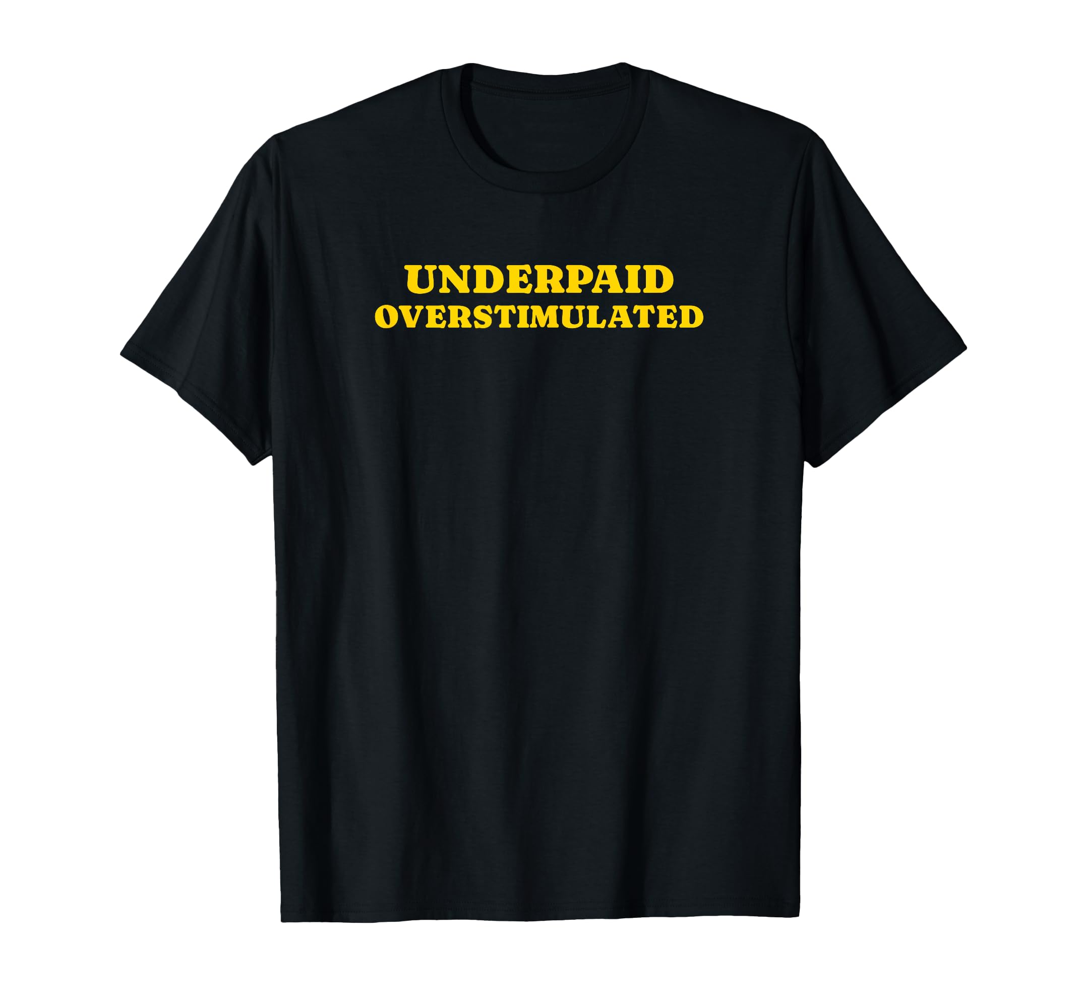 Underpaid Overstimulated Funny Gag T-Shirt - Novelty Apparel for Adults - T-Shirt, Sweatshirt, Hoodie