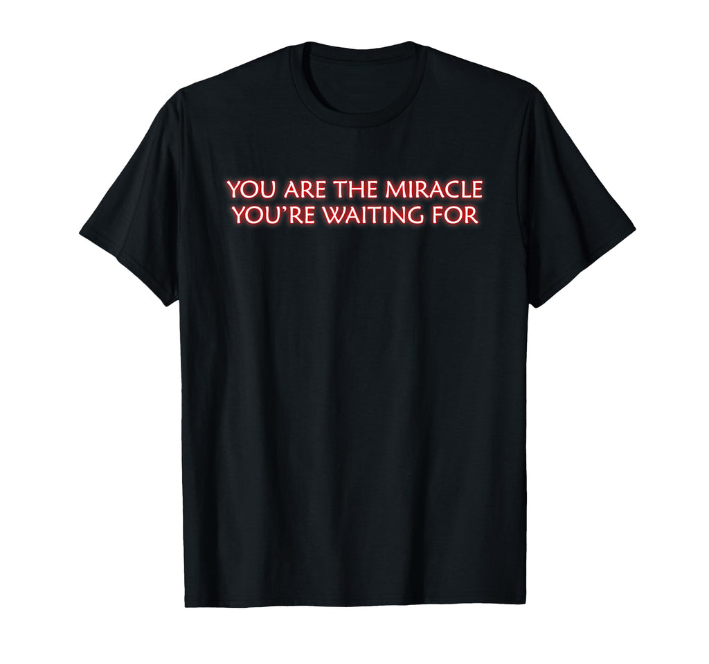 You Are Miracle Youre Waiting T-Shirt - Aesthetic Graphic Men Women - T-Shirt, Sweatshirt, Hoodie