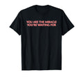 You Are Miracle Youre Waiting T-Shirt - Aesthetic Graphic Men Women - T-Shirt, Sweatshirt, Hoodie