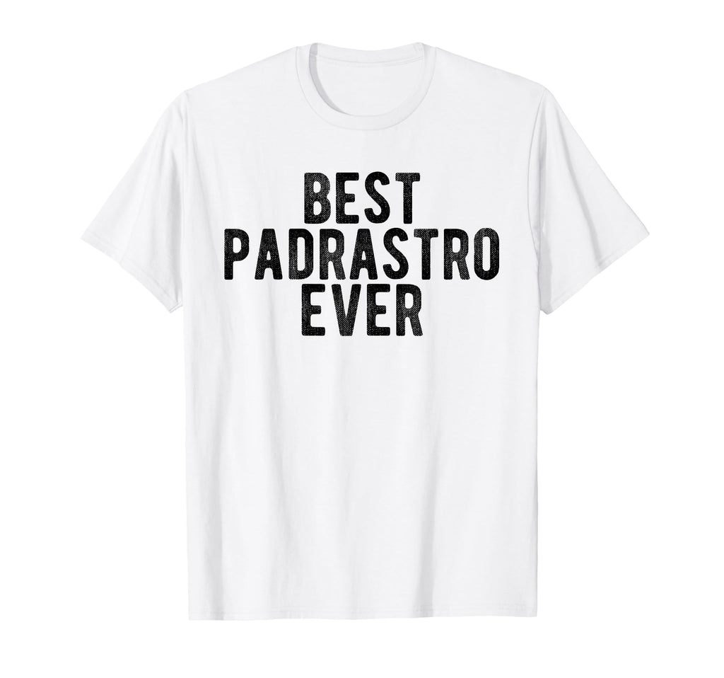 Best Padrastro Ever Mexican Step T-Shirt - Casual Everyday Wear Men Women - T-Shirt, Sweatshirt, Hoodie