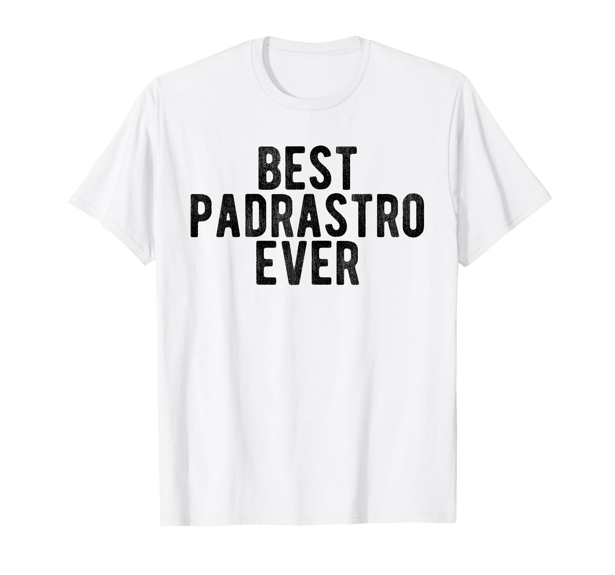 Best Padrastro Ever Mexican Step T-Shirt - Casual Everyday Wear Men Women - T-Shirt, Sweatshirt, Hoodie
