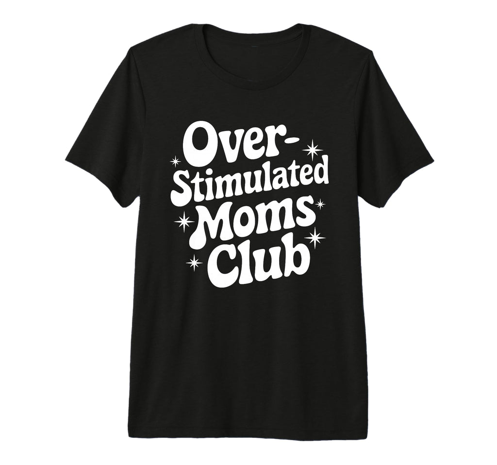 Overstimulated Moms Club Mothers T-Shirt - Casual Everyday Wear Men Women - T-Shirt, Sweatshirt, Hoodie