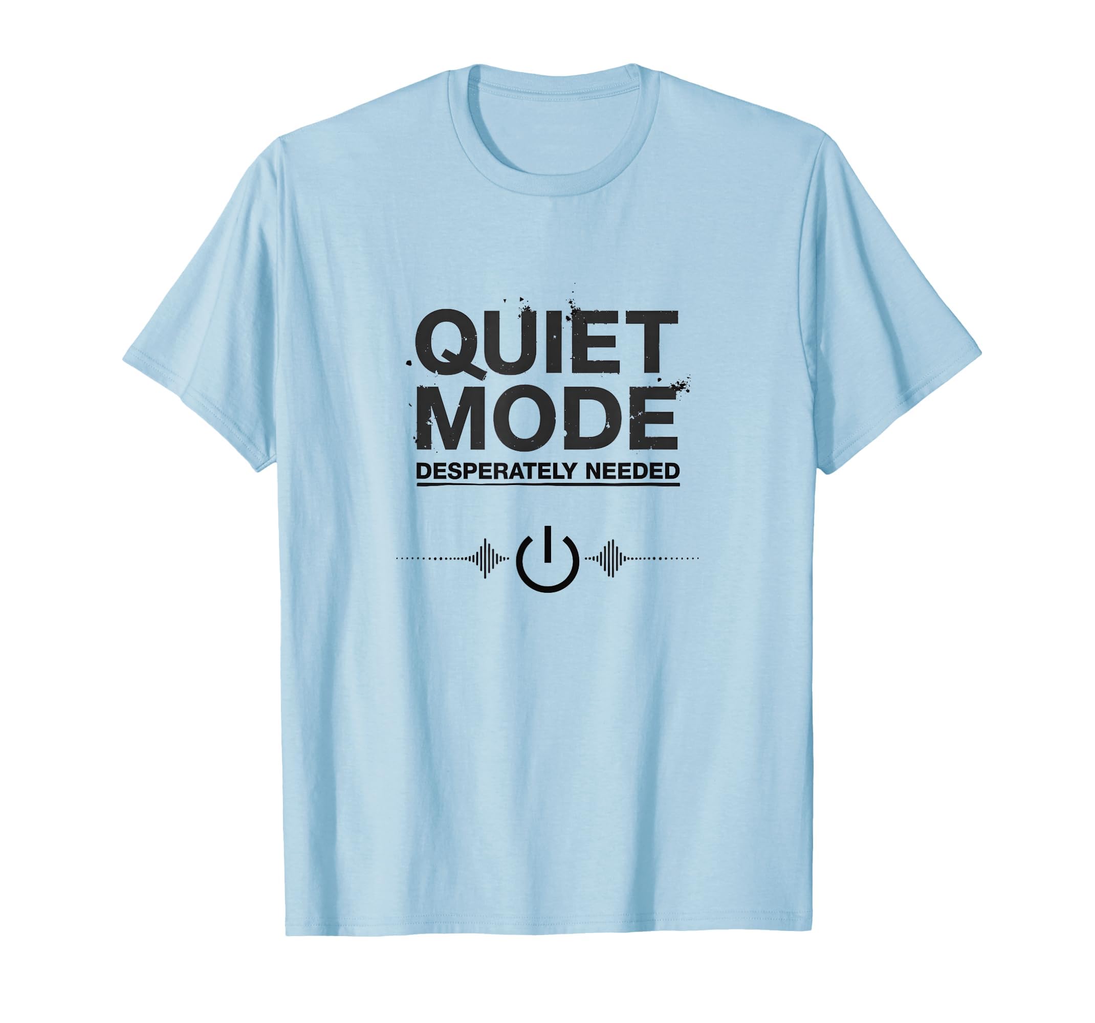 Quiet Mode Desperately Needed T-Shirt - Streetwear Style Men Women - T-Shirt, Sweatshirt, Hoodie