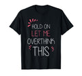 Hold Let Me Overthink This Fun And T-Shirt - Custom Art Print Men Women - T-Shirt, Sweatshirt, Hoodie