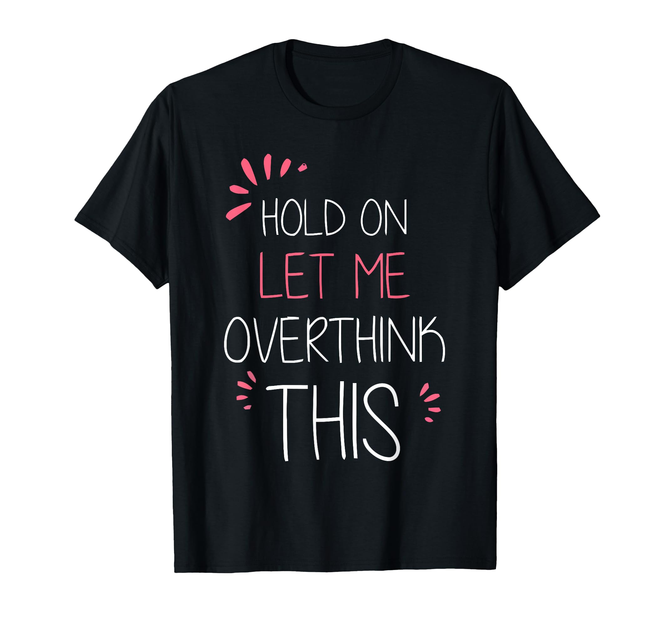 Hold Let Me Overthink This Fun And T-Shirt - Custom Art Print Men Women - T-Shirt, Sweatshirt, Hoodie