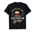 Coffee Gets Me Started Jesus Keeps Me T-Shirt - Streetwear Style Unisex - T-Shirt, Sweatshirt, Hoodie