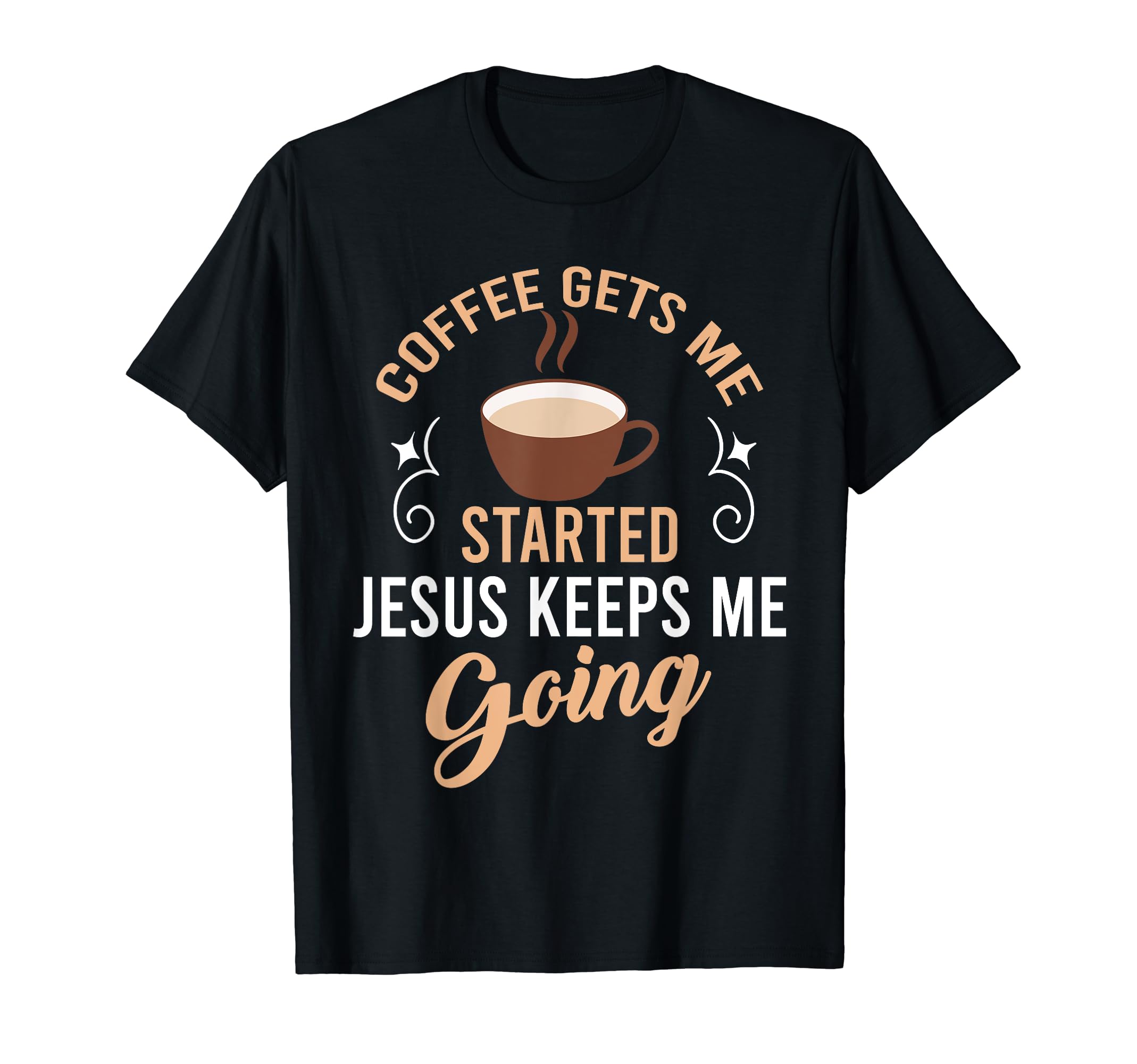 Coffee Gets Me Started Jesus Keeps Me T-Shirt - Streetwear Style Unisex - T-Shirt, Sweatshirt, Hoodie