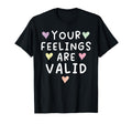 Your Feelings Are Valid Suicide Awareness T-Shirt - Novelty Apparel Unisex - T-Shirt, Sweatshirt, Hoodie